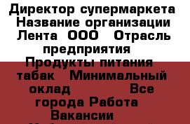 Директор супермаркета › Название организации ­ Лента, ООО › Отрасль предприятия ­ Продукты питания, табак › Минимальный оклад ­ 70 000 - Все города Работа » Вакансии   . Хабаровский край,Хабаровск г.